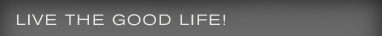 Live the Good Life
